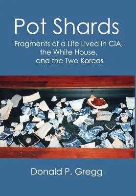 Cioburi de oală: Fragmente dintr-o viață trăită în CIA, la Casa Albă și în cele două Corei - Pot Shards: Fragments of a Life Lived in CIA, the White House, and the Two Koreas
