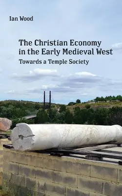 Economia creștină a Occidentului medieval timpuriu: Către o societate a templului - The Christian Economy of the Early Medieval West: Towards a Temple Society