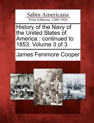 History of the Navy of the United States of America (Istoria Marinei Statelor Unite ale Americii): Continued to 1853. Volumul 3 din 3 - History of the Navy of the United States of America: Continued to 1853. Volume 3 of 3