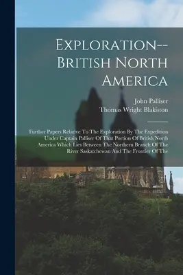 Exploration--british North America: Documente suplimentare referitoare la explorarea de către expediția condusă de căpitanul Palliser a acelei porțiuni a Americii de Nord britanice. - Exploration--british North America: Further Papers Relative To The Exploration By The Expedition Under Captain Palliser Of That Portion Of British Nor