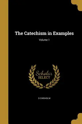 Catehismul în exemple; Volumul 1 - The Catechism in Examples; Volume 1