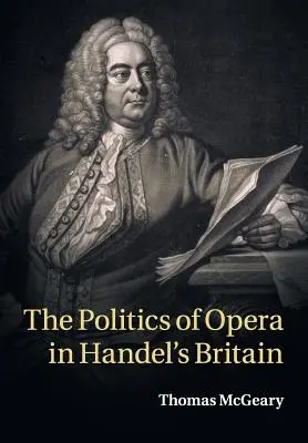 Politica operei în Marea Britanie a lui Handel - The Politics of Opera in Handel's Britain