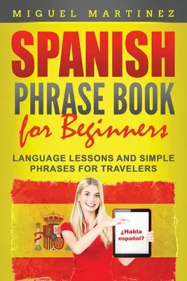 Carte de fraze spaniole pentru începători: Lecții de limbă și fraze simple pentru călători - Spanish Phrase Book for Beginners: Language Lessons and Simple Phrases for Travelers