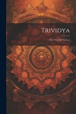 Trividya: Știința triplă: The Threefold Science - Trividya: The Threefold Science