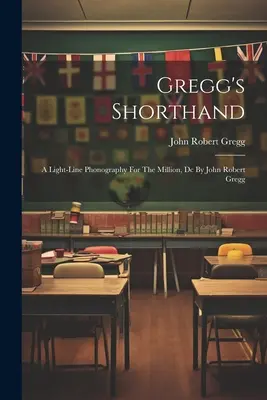 Stenografia lui Gregg: A Light-line Phonography For The Million, Dc De John Robert Gregg - Gregg's Shorthand: A Light-line Phonography For The Million, Dc By John Robert Gregg
