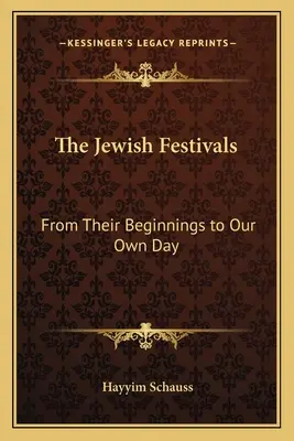 Sărbătorile evreiești: De la începuturile lor până în zilele noastre - The Jewish Festivals: From Their Beginnings to Our Own Day