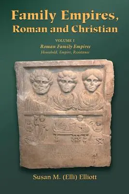 Family Empires, Roman and Christian: Volumul I Imperii familiale romane (Elliott Susan M. (Elli)) - Family Empires, Roman and Christian: Volume I Roman Family Empires (Elliott Susan M. (Elli))