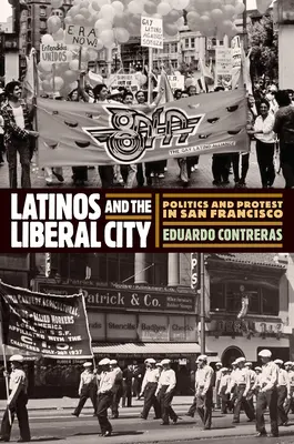 Latinos și orașul liberal: Politică și protest în San Francisco - Latinos and the Liberal City: Politics and Protest in San Francisco