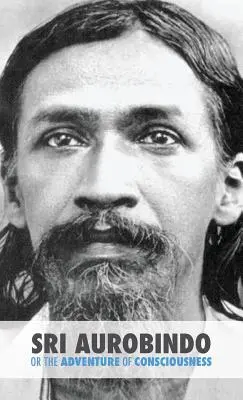 Sri Aurobindo sau aventura conștiinței - Sri Aurobindo or the Adventure of Consciousness