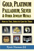 Aur, platină, paladiu, argint și alte metale pentru bijuterii - Cum să le testați, să le selectați și să le îngrijiți - Gold, Platinum, Palladium, Silver & Other Jewelry Metals - How to Test, Select & Care for Them
