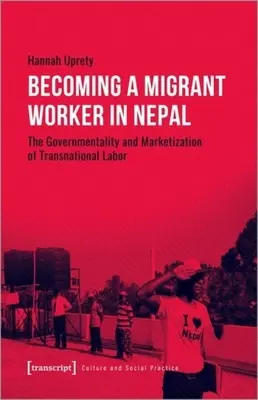 Devenirea unui lucrător migrant în Nepal: Guvernamentalitatea și marketizarea muncii transnaționale - Becoming a Migrant Worker in Nepal: The Governmentality and Marketization of Transnational Labor