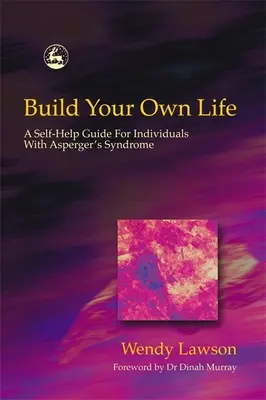 Construiește-ți propria viață: Un ghid de auto-ajutor pentru persoanele cu sindrom Asperger [A Self-Help Guide for Individuals with Asperger's Syndrome - Build Your Own Life: A Self-Help Guide for Individuals with Asperger's Syndrome