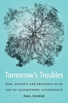 Problemele de mâine: Risc, anxietate și prudență într-o epocă a guvernării algoritmice - Tomorrow's Troubles: Risk, Anxiety, and Prudence in an Age of Algorithmic Governance