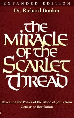 Miracolul firului de cărămiziu: Ediție extinsă: Descoperirea puterii sângelui lui Isus de la Geneză la Apocalipsa - The Miracle of the Scarlet Thread Expanded Edition: Revealing the Power of the Blood of Jesus from Genesis to Revelation