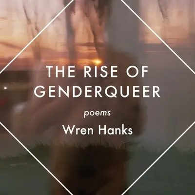 The Rise of Genderqueer: Poezii - The Rise of Genderqueer: Poems