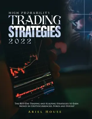 Strategii de tranzacționare cu probabilitate ridicată 2022: Cele mai bune strategii de day trading și scalping pentru a câștiga bani în criptomonede, Forex și acțiuni! - High Probability Trading Strategies 2022: The Best Day Trading and Scalping Strategies to Earn Money in Cryptocurrencies, Forex and Stocks!