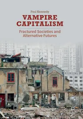 Capitalismul vampirilor: Societăți fracturate și viitoruri alternative - Vampire Capitalism: Fractured Societies and Alternative Futures