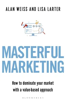 Marketing magistral: Cum să vă dominați piața cu o abordare bazată pe valoare - Masterful Marketing: How to Dominate Your Market with a Value-Based Approach
