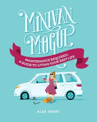 Minivan Mogul: Întreținere necesară: Un ghid pentru a-ți trăi cea mai bună viață - Minivan Mogul: Maintenance Required: A Guide to Living Your Best Life