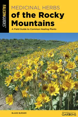 Ierburi medicinale din Munții Stâncoși: Ghid de teren pentru plantele medicinale comune - Medicinal Herbs of the Rocky Mountains: A Field Guide to Common Healing Plants