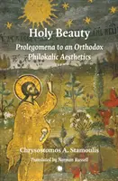 Frumusețea sfântă: Prolegomene la o estetică filocalică ortodoxă - Holy Beauty: Prolegomena to an Orthodox Philokalic Aesthetics