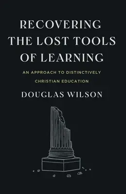 Recuperarea instrumentelor pierdute ale învățării: O abordare a educației creștine distincte - Recovering the Lost Tools of Learning: An Approach to Distinctively Christian Education