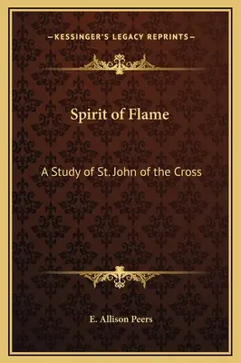 Spiritul flăcării: Un studiu despre Sfântul Ioan al Crucii - Spirit of Flame: A Study of St. John of the Cross