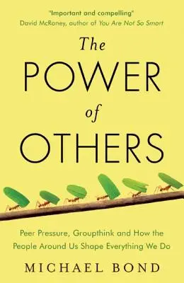 Puterea celorlalți - Presiunea colegilor, gândirea de grup și modul în care oamenii din jurul nostru modelează tot ceea ce facem - Power of Others - Peer Pressure, Groupthink, and How the People Around Us Shape Everything We Do