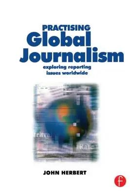 Practicarea jurnalismului global: Explorarea problemelor de raportare la nivel mondial - Practising Global Journalism: Exploring Reporting Issues Worldwide