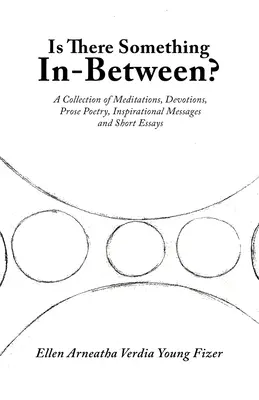 Există ceva între? A Collection of Meditations, Devotions, Prose Poetry, Inspirational Messages and Short Essays - Is There Something In-Between?: A Collection of Meditations, Devotions, Prose Poetry, Inspirational Messages and Short Essays