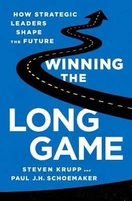 Winning the Long Game: How Strategic Leaders Shape the Future (Câștigând jocul pe termen lung: Cum liderii strategici modelează viitorul) - Winning the Long Game: How Strategic Leaders Shape the Future