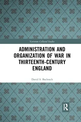 Administrarea și organizarea războiului în Anglia secolului al XIII-lea - Administration and Organization of War in Thirteenth-Century England