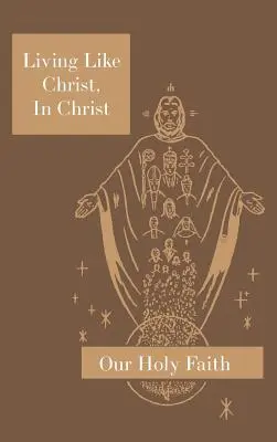 Trăind ca Hristos, în Hristos: Seria Sfânta noastră credință - Living Like Christ, In Christ: Our Holy Faith Series