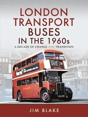 Autobuzele de transport din Londra în anii 1960: Un deceniu de schimbare și tranziție - London Transport Buses in the 1960s: A Decade of Change and Transition
