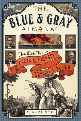 Blue and Gray Almanac - Războiul Civil în fapte și cifre, rețete și argou - Blue and Gray Almanac - The Civil War in Facts and Figures, Recipes and Slang