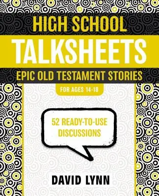 Talksheets pentru liceeni: Povestiri epice din Vechiul Testament: 52 de discuții gata de utilizare - High School Talksheets: Epic Old Testament Stories: 52 Ready-To-Use Discussions