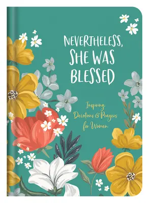 Cu toate acestea, ea a fost binecuvântată: Devoțiuni și rugăciuni inspirate pentru femei - Nevertheless, She Was Blessed: Inspiring Devotions and Prayers for Women