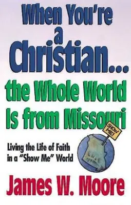 Când ești creștin... întreaga lume este din Missouri - Cu Ghidul Liderilor: Trăind viața de credință într-o lume care-mi arată [Cu ghid de studiu] - When You're a Christian...the Whole World Is from Missouri - With Leaders Guide: Living the Life of Faith in a Show Me World [With Study Guide]