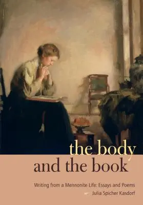 The Body and the Book (Corpul și cartea): Writing from a Mennonite Life: Eseuri și poezii - The Body and the Book: Writing from a Mennonite Life: Essays and Poems