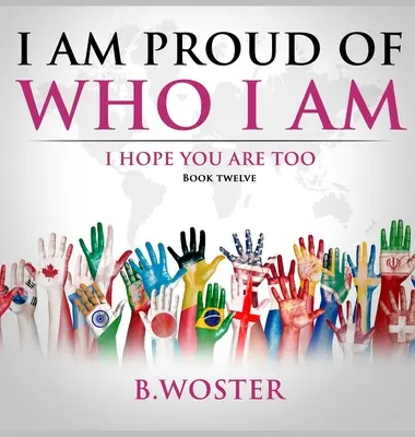 Sunt mândru de cine sunt: Sper că și tu ești (Cartea 12) - I Am Proud of Who I Am: I hope you are too (Book 12)