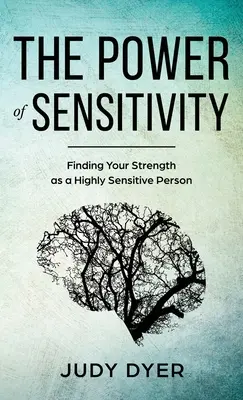 Puterea sensibilității: Găsește-ți puterea ca persoană extrem de sensibilă - The Power of Sensitivity: Finding Your Strength as a Highly Sensitive Person