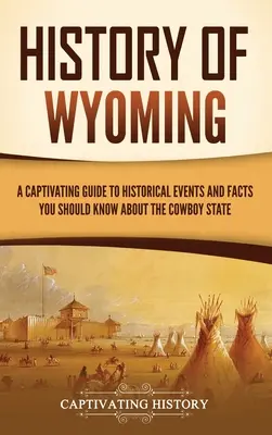 History of Wyoming: Un ghid captivant al evenimentelor istorice și al faptelor pe care ar trebui să le știți despre statul cowboy - History of Wyoming: A Captivating Guide to Historical Events and Facts You Should Know About the Cowboy State
