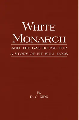 White Monarch and the Gas-House Pup - O poveste despre câinii Pit Bull - White Monarch and the Gas-House Pup - A Story of Pit Bull Dogs