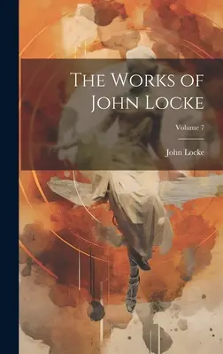 Lucrările lui John Locke; volumul 7 - The Works of John Locke; Volume 7