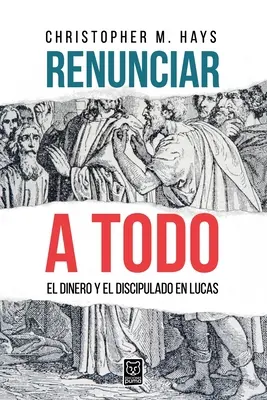 Renunțarea la tot: El Dinero Y El Discipulado En Lucas - Renunciar a Todo: El Dinero Y El Discipulado En Lucas