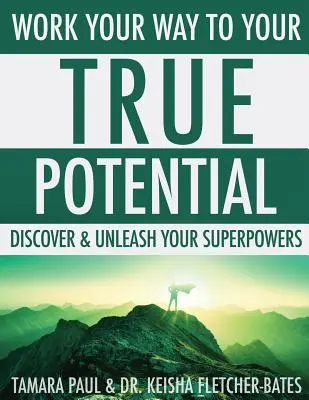 Muncește-ți drumul către adevăratul tău potențial: Descoperă și dezlănțuie-ți superputerile - Work Your Way to Your True Potential: Discover & Unleash Your Superpowers