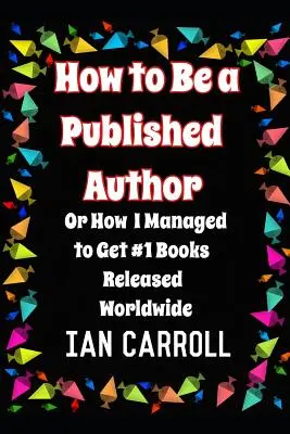 Cum să fii un autor publicat: sau cum am reușit să obțin numărul 1 la lansarea cărților în întreaga lume - How to Be a Published Author: or How I Managed to Get #1 Books Released Worldwide
