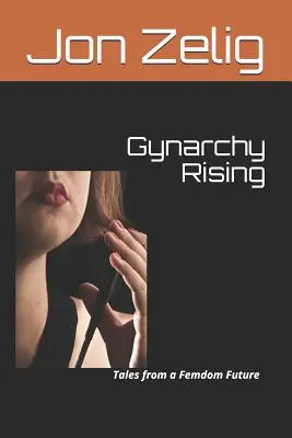 Gynarchy Rising: Povești dintr-un viitor femdom - Gynarchy Rising: Tales from a Femdom Future