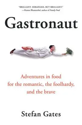 Gastronaut: Aventuri în alimentație pentru romantici, temerari și curajoși - Gastronaut: Adventures in Food for the Romantic, the Foolhardy, and the Brave