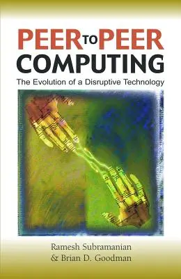 Peer-To-Peer Computing: Evoluția unei tehnologii perturbatoare - Peer-To-Peer Computing: The Evolution of a Disruptive Technology